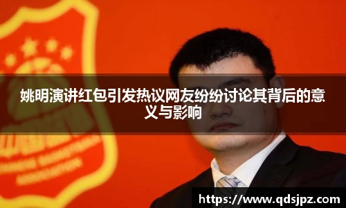 姚明演讲红包引发热议网友纷纷讨论其背后的意义与影响