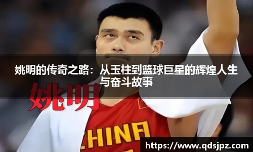 姚明的传奇之路：从玉柱到篮球巨星的辉煌人生与奋斗故事